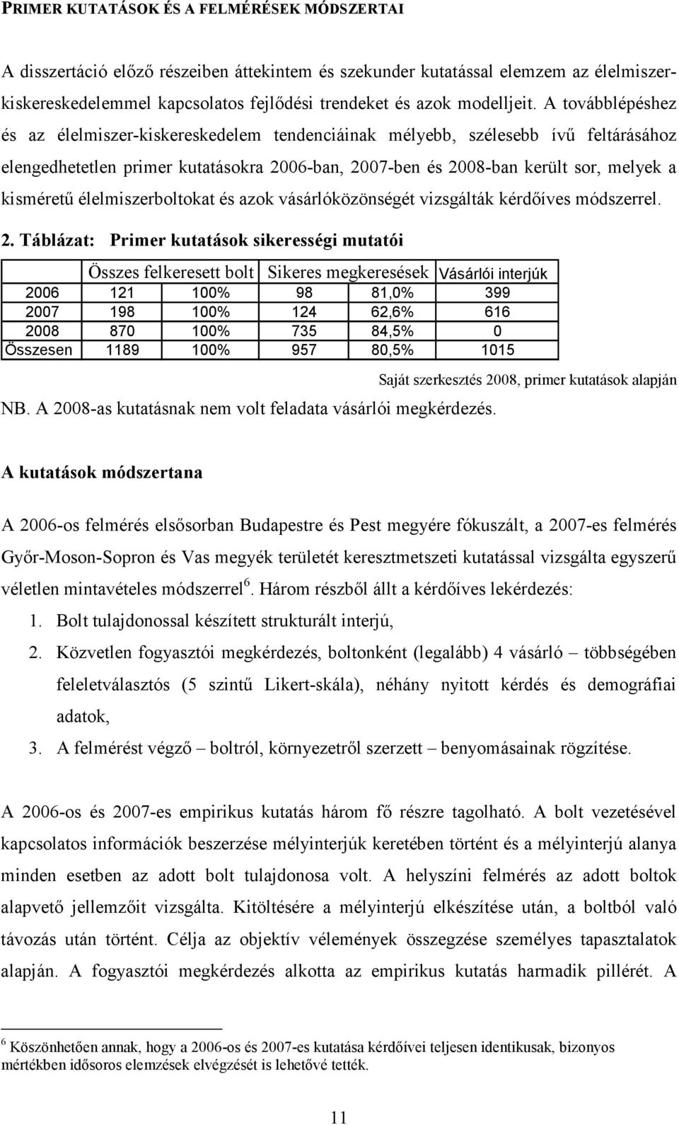 A továbblépéshez és az élelmiszer-kiskereskedelem tendenciáinak mélyebb, szélesebb ívő feltárásához elengedhetetlen primer kutatásokra 2006-ban, 2007-ben és 2008-ban került sor, melyek a kismérető
