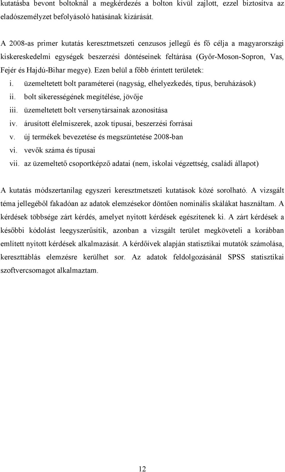 Ezen belül a fıbb érintett területek: i. üzemeltetett bolt paraméterei (nagyság, elhelyezkedés, típus, beruházások) ii. bolt sikerességének megítélése, jövıje iii.