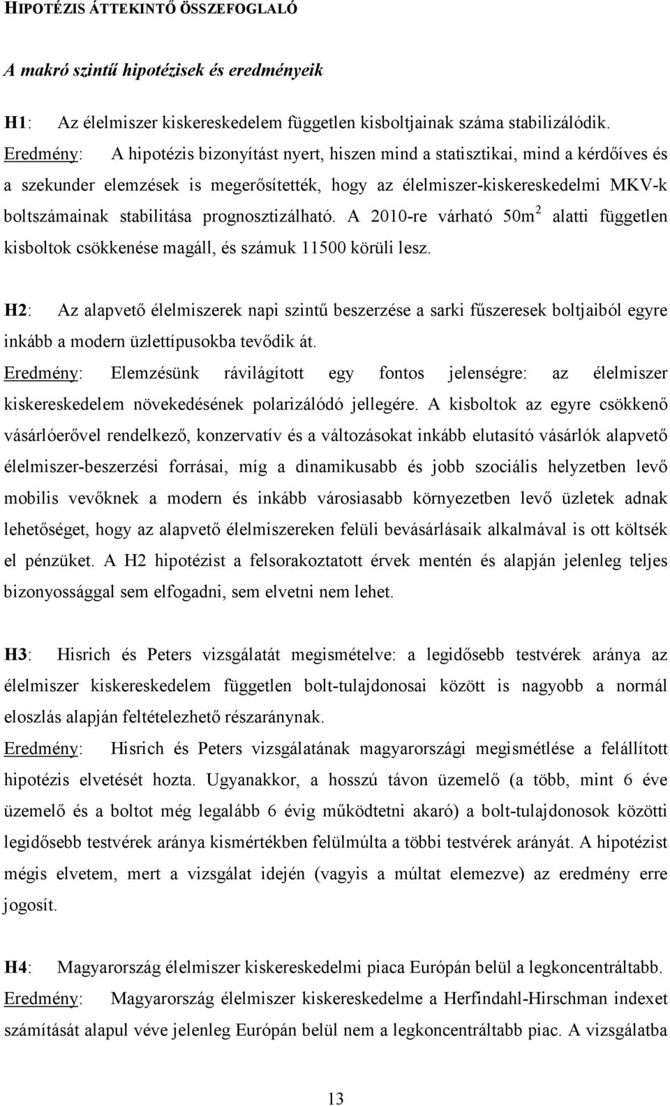 prognosztizálható. A 2010-re várható 50m 2 alatti független kisboltok csökkenése magáll, és számuk 11500 körüli lesz.