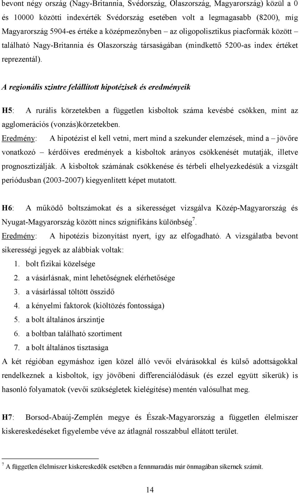 A regionális szintre felállított hipotézisek és eredményeik H5: A rurális körzetekben a független kisboltok száma kevésbé csökken, mint az agglomerációs (vonzás)körzetekben.