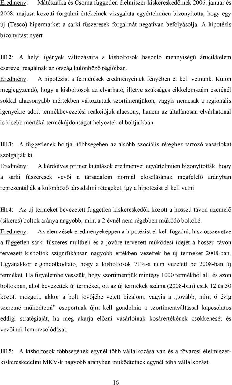 H12: A helyi igények változásaira a kisboltosok hasonló mennyiségő árucikkelem cserével reagálnak az ország különbözı régióiban.