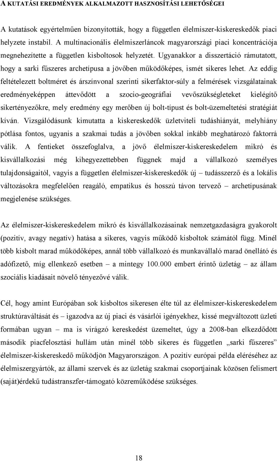 Ugyanakkor a disszertáció rámutatott, hogy a sarki főszeres archetípusa a jövıben mőködıképes, ismét sikeres lehet.