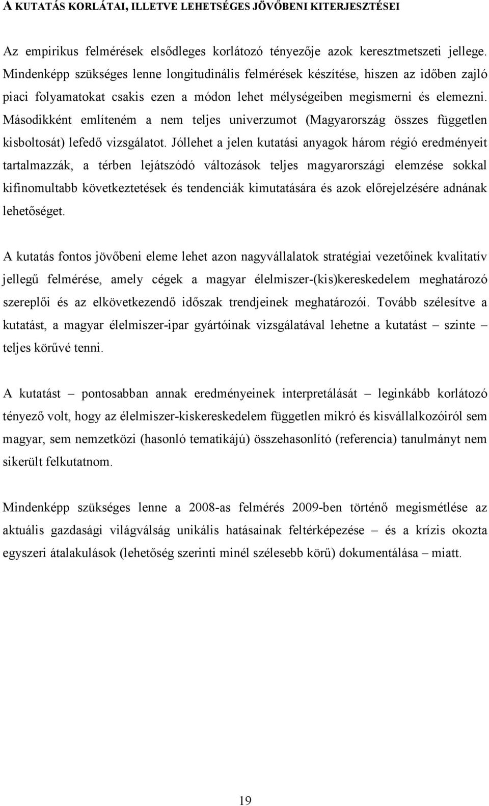 Másodikként említeném a nem teljes univerzumot (Magyarország összes független kisboltosát) lefedı vizsgálatot.