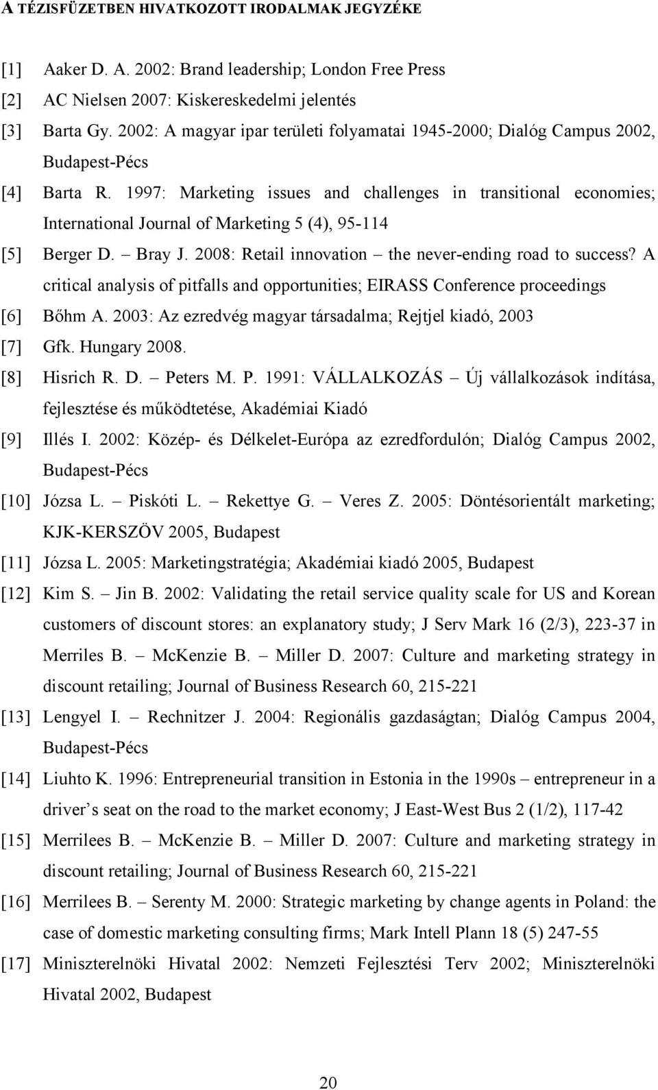1997: Marketing issues and challenges in transitional economies; International Journal of Marketing 5 (4), 95-114 [5] Berger D. Bray J. 2008: Retail innovation the never-ending road to success?