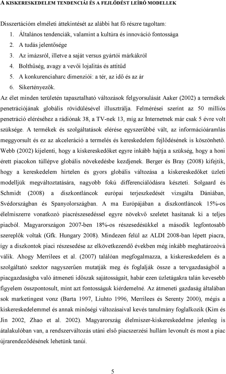 Az élet minden területén tapasztalható változások felgyorsulását Aaker (2002) a termékek penetrációjának globális rövidülésével illusztrálja.