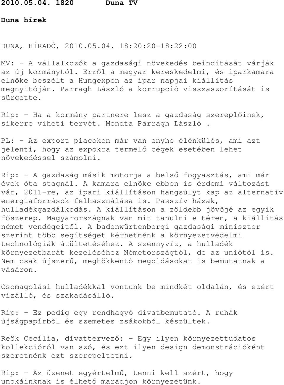 Rip: - Ha a kormány partnere lesz a gazdaság szereplőinek, sikerre viheti tervét. Mondta Parragh László.