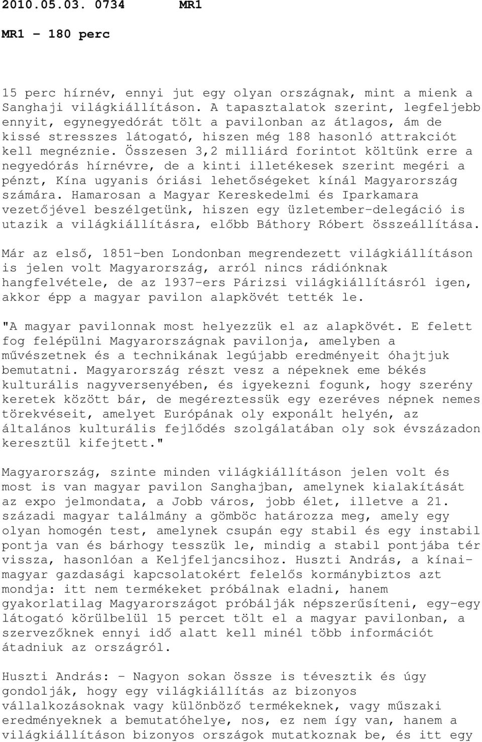 Összesen 3,2 milliárd forintot költünk erre a negyedórás hírnévre, de a kinti illetékesek szerint megéri a pénzt, Kína ugyanis óriási lehetőségeket kínál Magyarország számára.