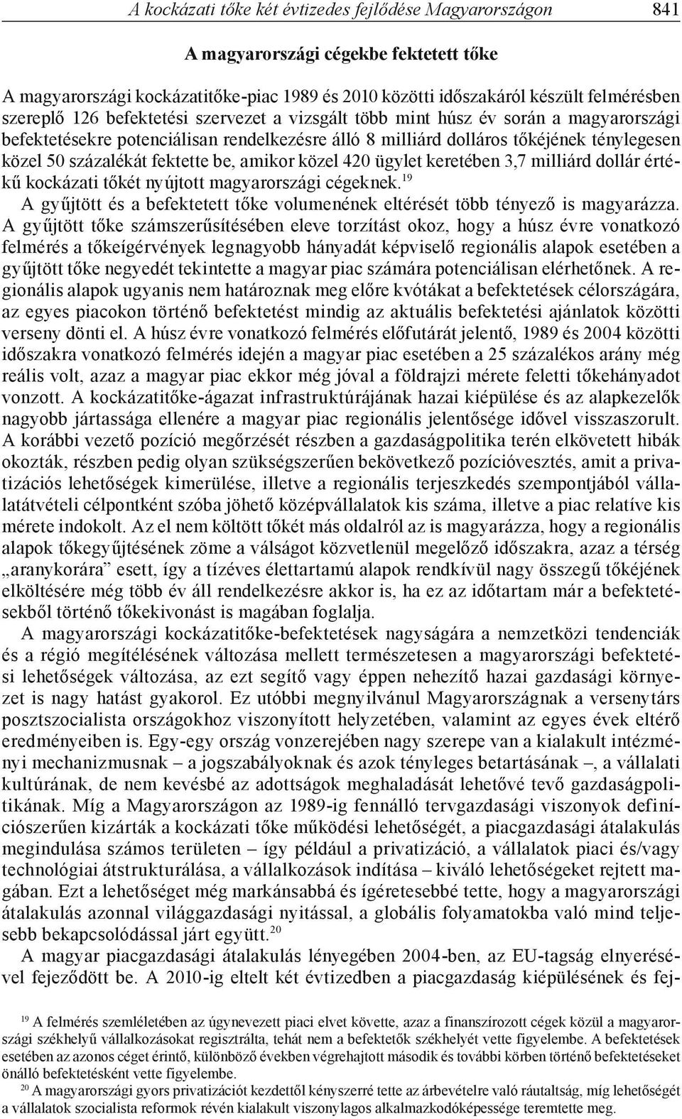 amikor közel 42 ügylet keretében 3,7 milliárd dollár értékű kockázati tőkét nyújtott magyarországi cégeknek. 19 A gyűjtött és a befektetett tőke volumenének eltérését több tényező is magyarázza.