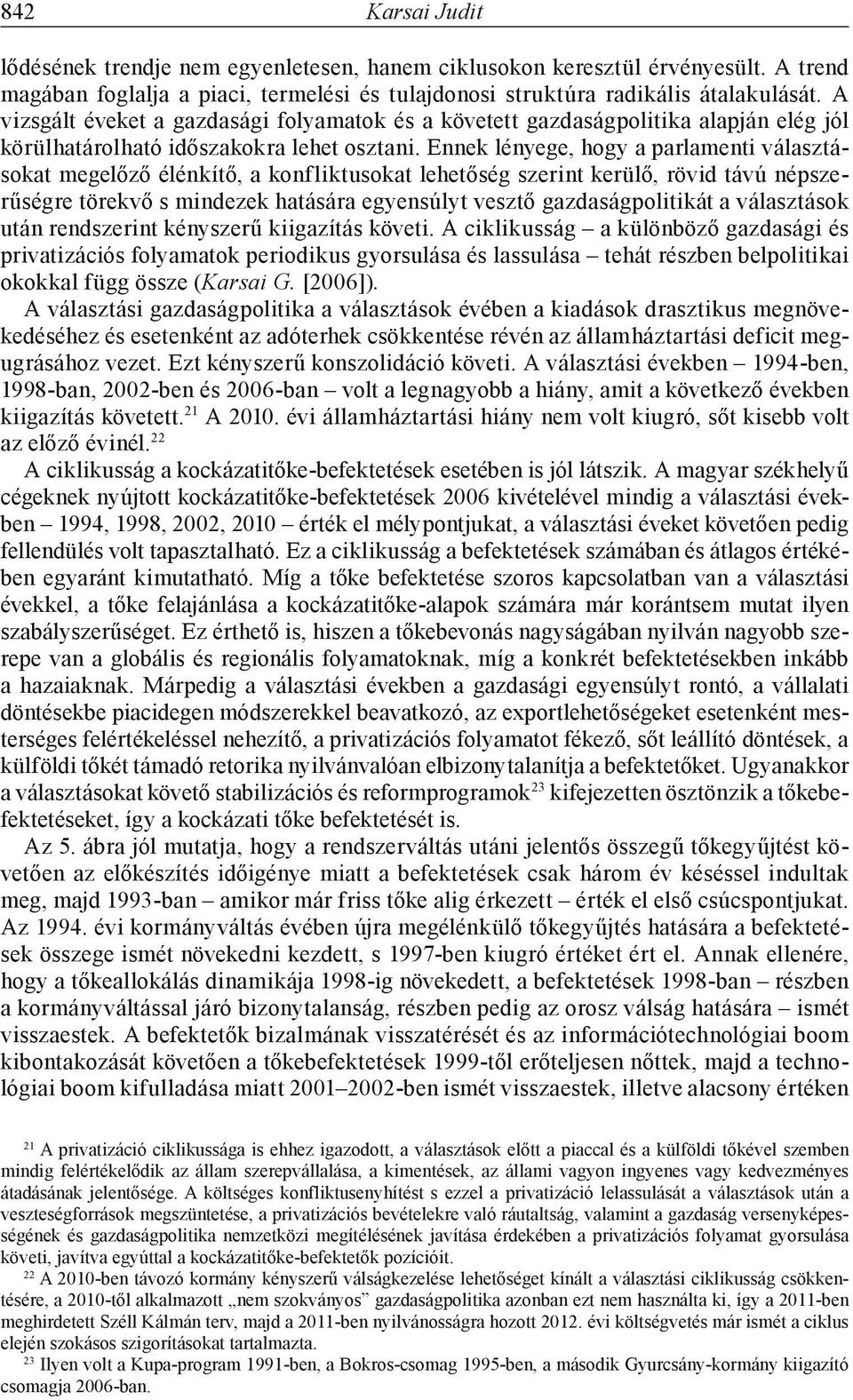 Ennek lényege, hogy a parlamenti választásokat megelőző élénkítő, a konfliktusokat lehetőség szerint kerülő, rövid távú népszerűségre törekvő s mindezek hatására egyensúlyt vesztő gazdaságpolitikát a