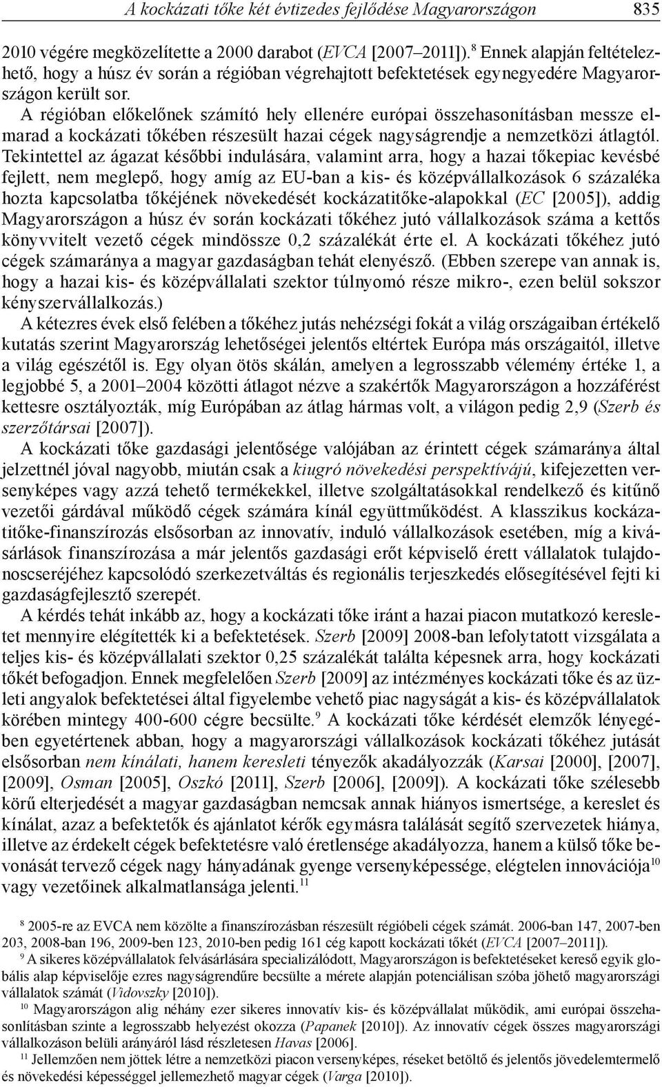 A régióban előkelőnek számító hely ellenére európai összehasonításban messze elmarad a kockázati tőkében részesült hazai cégek nagyságrendje a nemzetközi átlagtól.