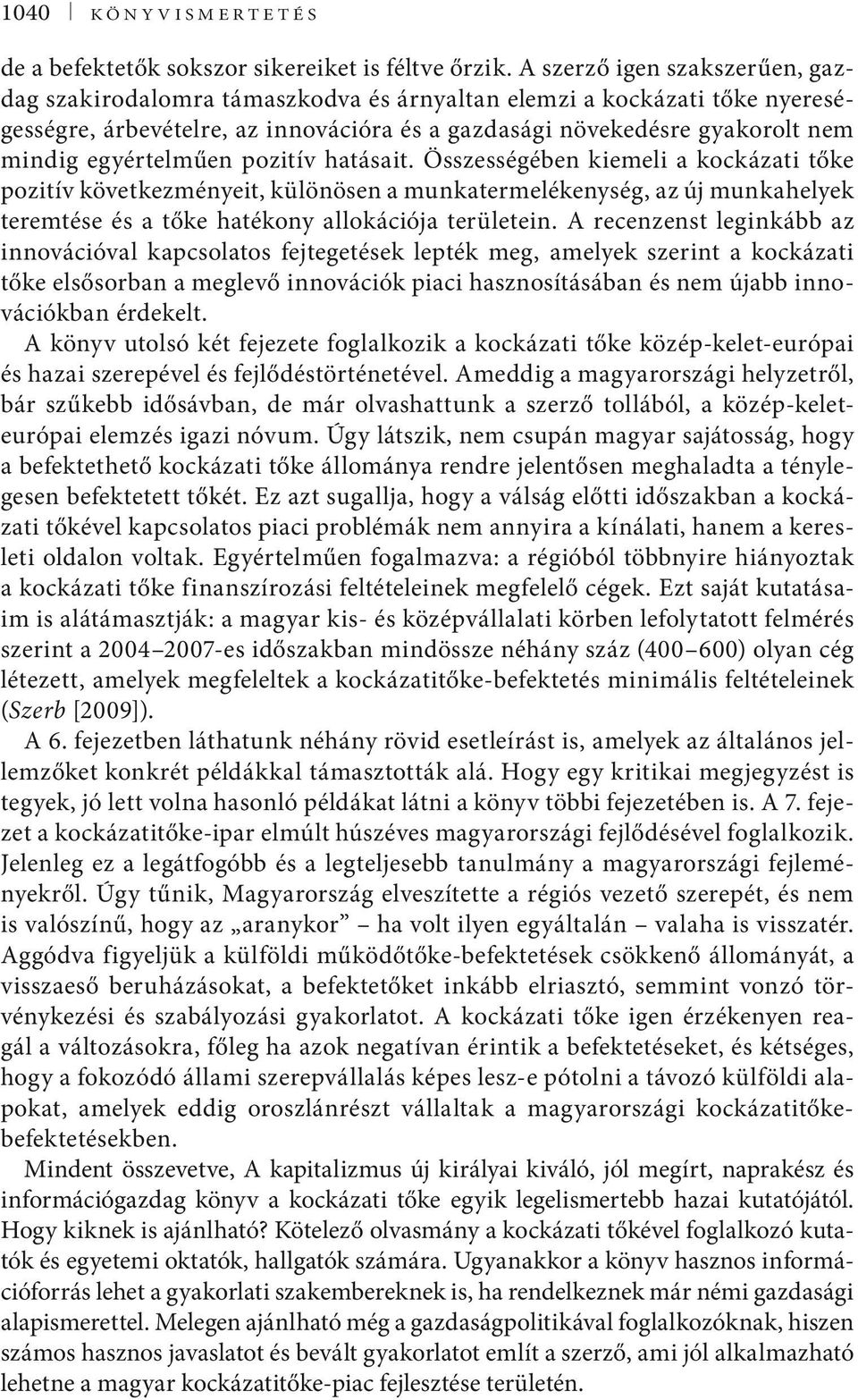 egyértelműen pozitív hatásait. Összességében kiemeli a kockázati tőke pozitív következményeit, különösen a munkatermelékenység, az új munkahelyek teremtése és a tőke hatékony allokációja területein.