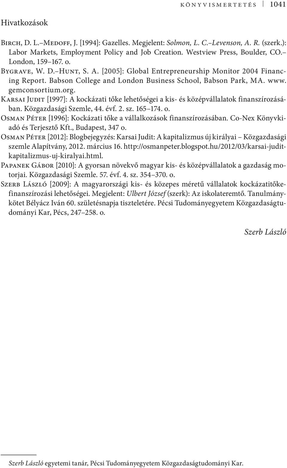 www. gemconsortium.org. Karsai Judit [1997]: A kockázati tőke lehetőségei a kis- és középvállalatok finanszírozásában. Közgazdasági Szemle, 44. évf. 2. sz. 165 174. o.