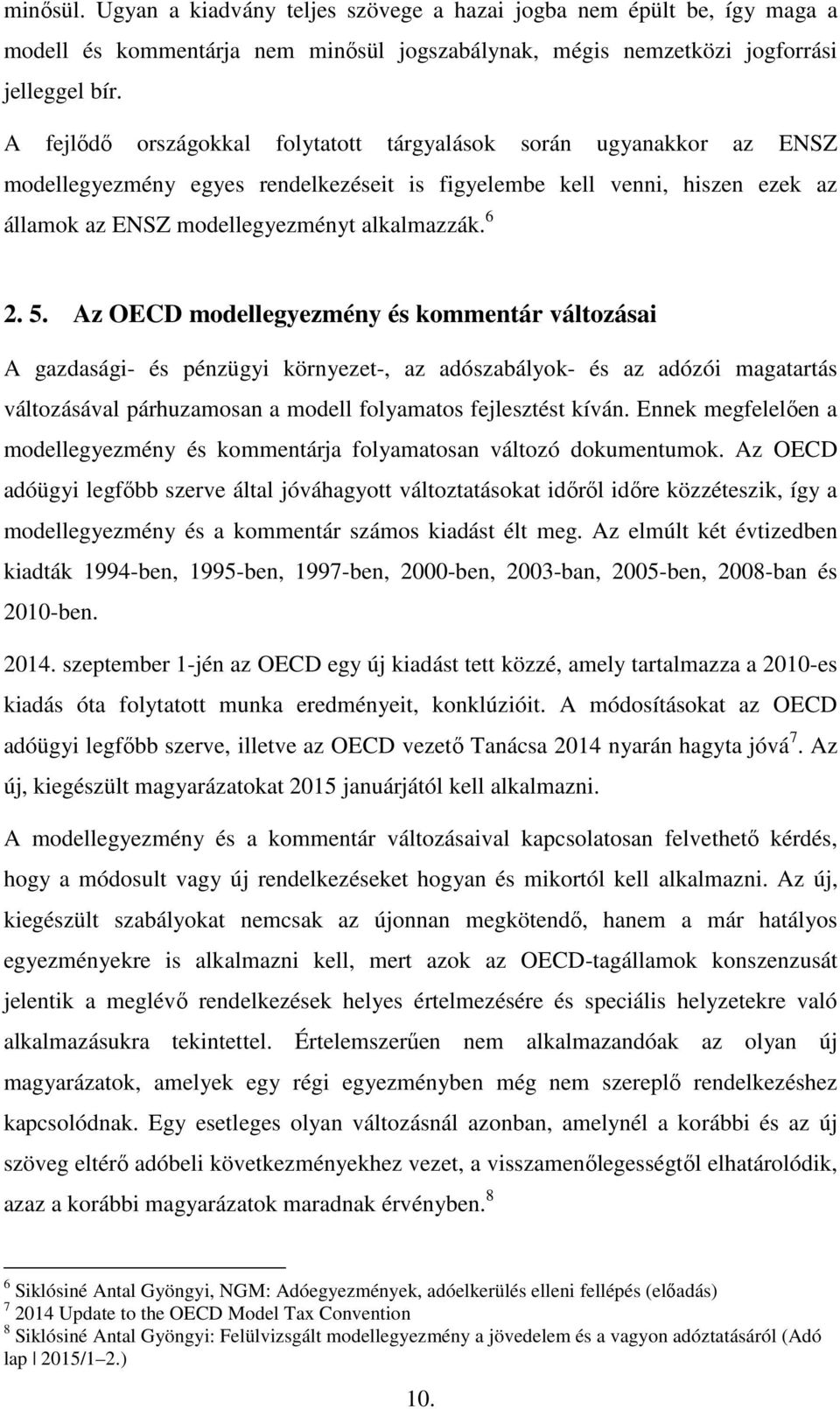 5. Az OECD modellegyezmény és kommentár változásai A gazdasági- és pénzügyi környezet-, az adószabályok- és az adózói magatartás változásával párhuzamosan a modell folyamatos fejlesztést kíván.