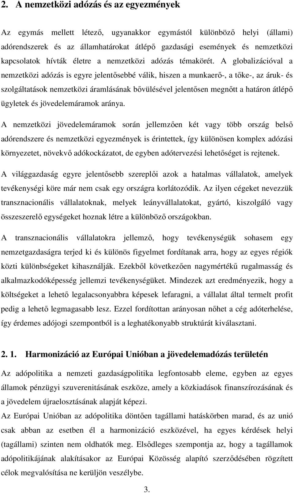 A globalizációval a nemzetközi adózás is egyre jelentősebbé válik, hiszen a munkaerő-, a tőke-, az áruk- és szolgáltatások nemzetközi áramlásának bővülésével jelentősen megnőtt a határon átlépő