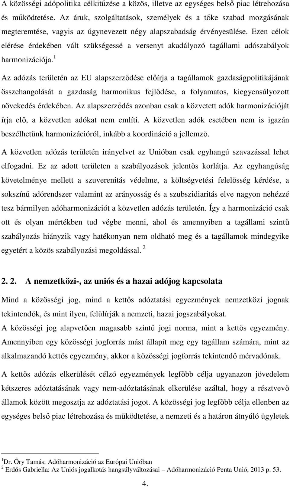 Ezen célok elérése érdekében vált szükségessé a versenyt akadályozó tagállami adószabályok harmonizációja.