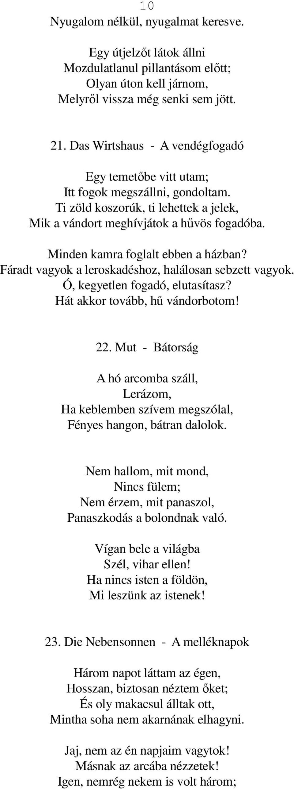 Minden kamra foglalt ebben a házban? Fáradt vagyok a leroskadéshoz, halálosan sebzett vagyok. Ó, kegyetlen fogadó, elutasítasz? Hát akkor tovább, hű vándorbotom! 22.