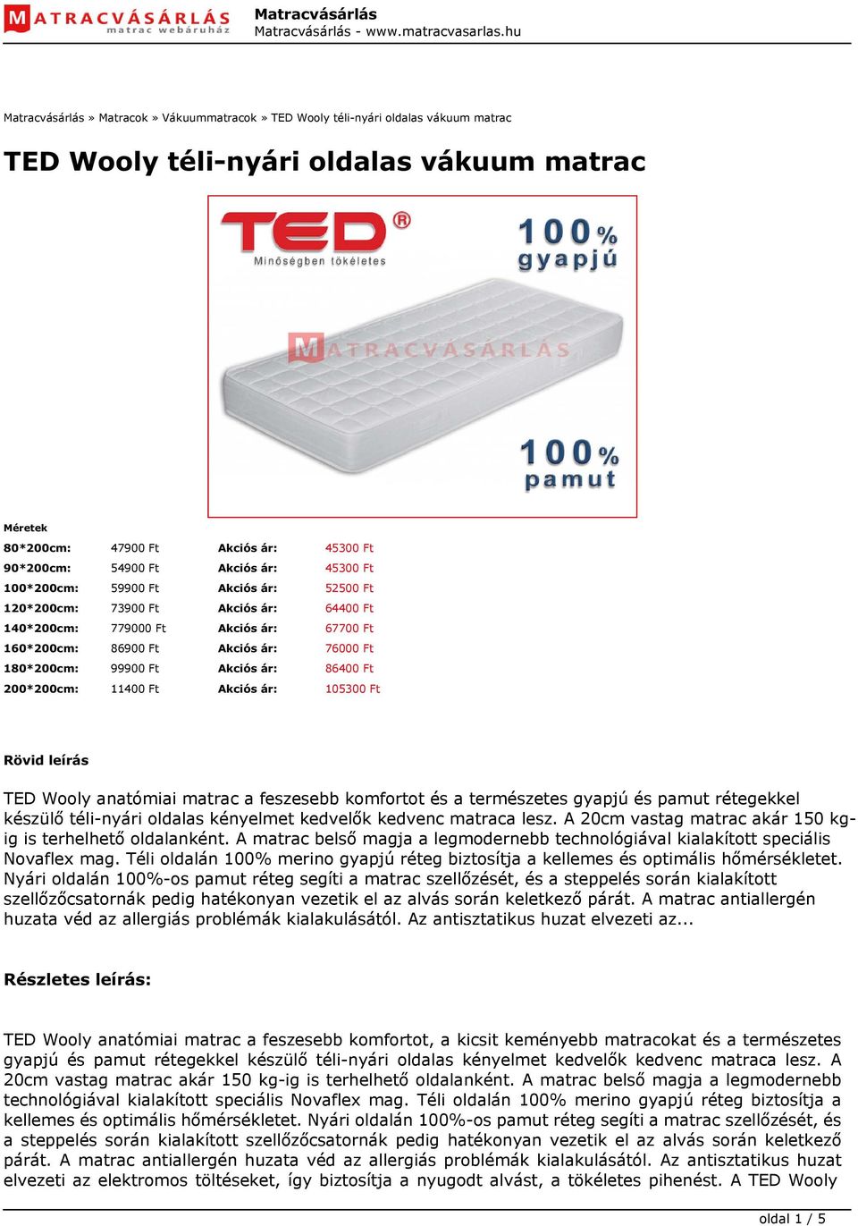 Ft Akciós ár: 86400 Ft 200*200cm: 11400 Ft Akciós ár: 105300 Ft Rövid leírás TED Wooly anatómiai matrac a feszesebb komfortot és a természetes gyapjú és pamut rétegekkel készülő téli-nyári oldalas
