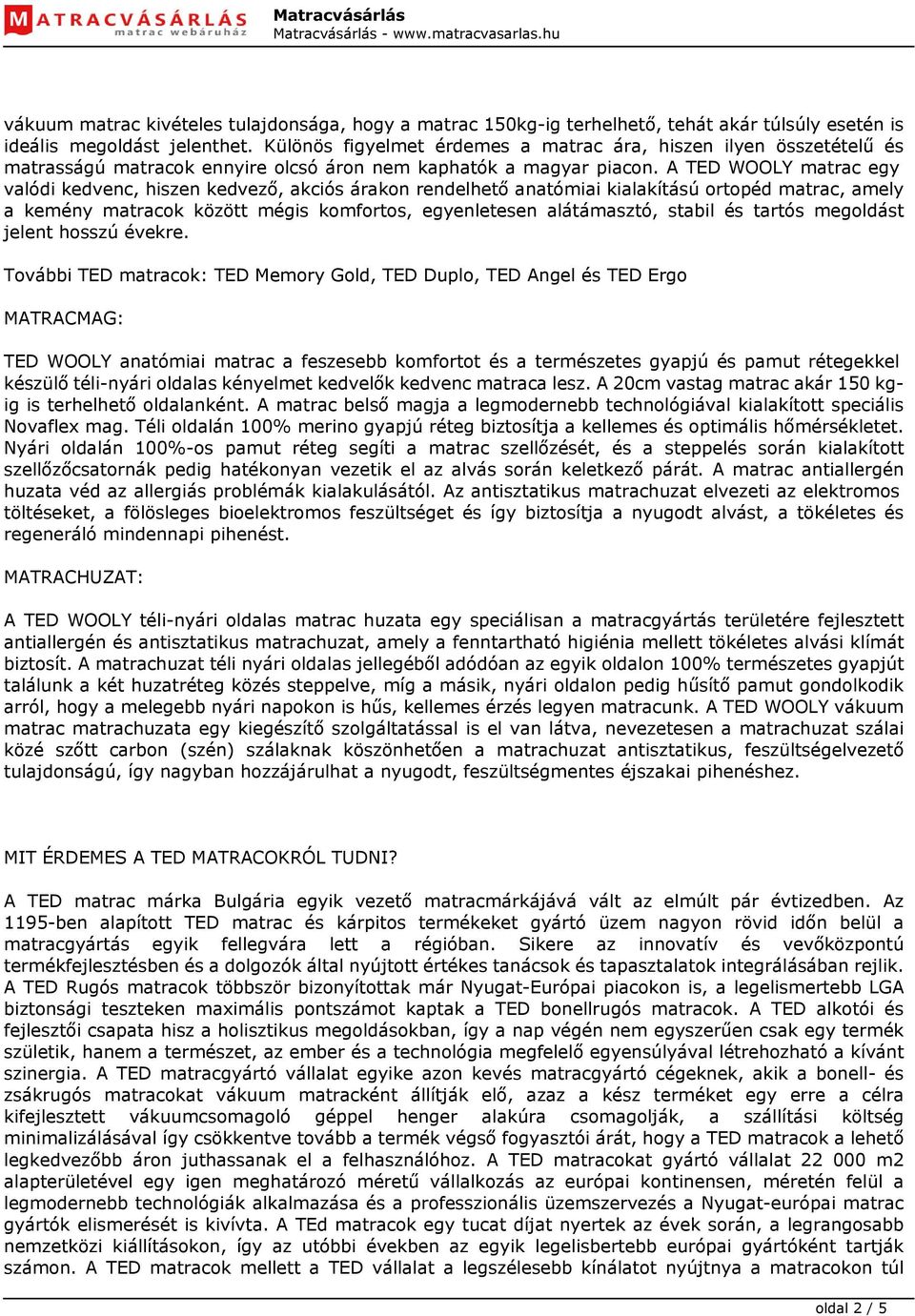 A TED WOOLY matrac egy valódi kedvenc, hiszen kedvező, akciós árakon rendelhető anatómiai kialakítású ortopéd matrac, amely a kemény matracok között mégis komfortos, egyenletesen alátámasztó, stabil