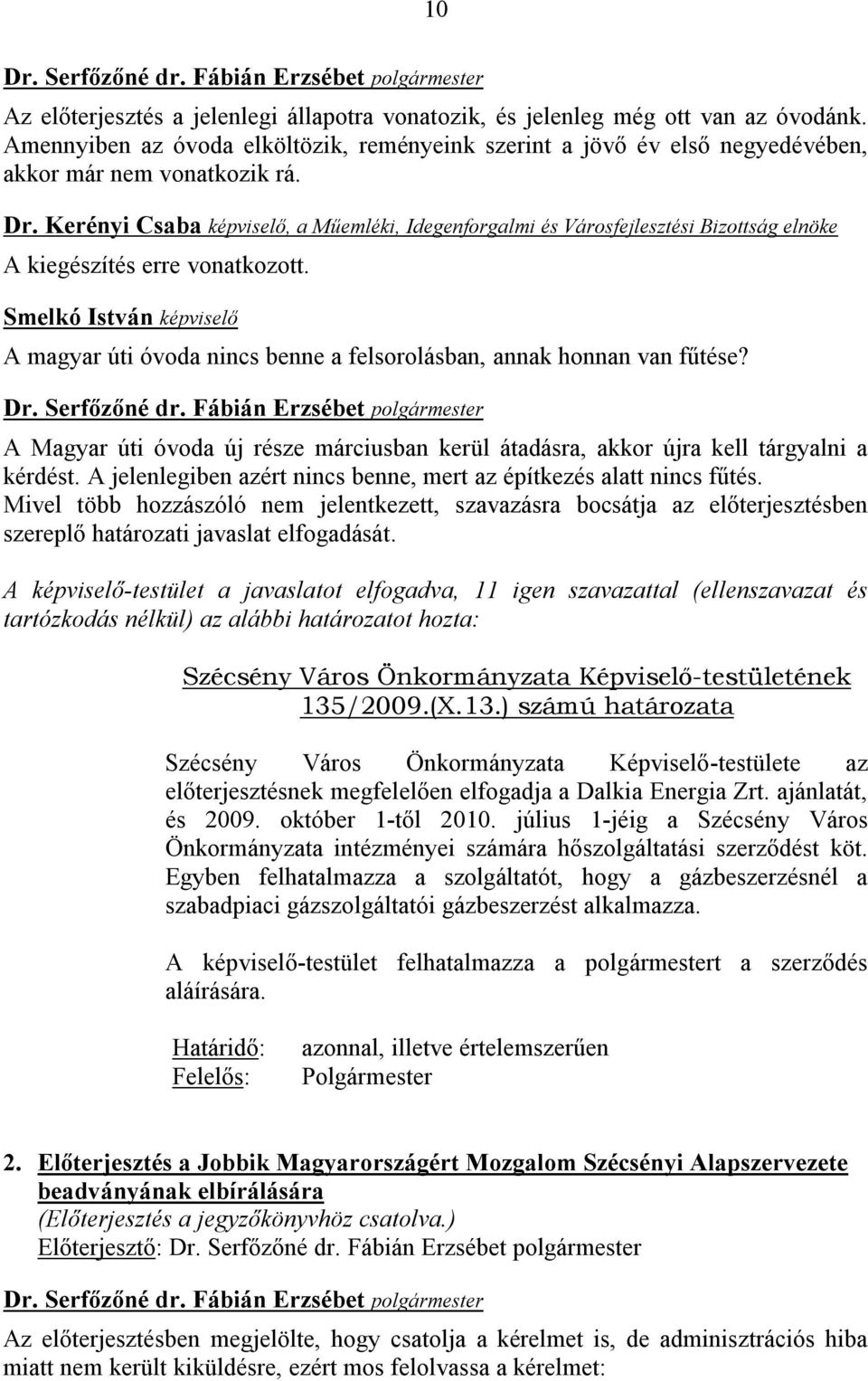 Smelkó István képviselő A magyar úti óvoda nincs benne a felsorolásban, annak honnan van fűtése? A Magyar úti óvoda új része márciusban kerül átadásra, akkor újra kell tárgyalni a kérdést.