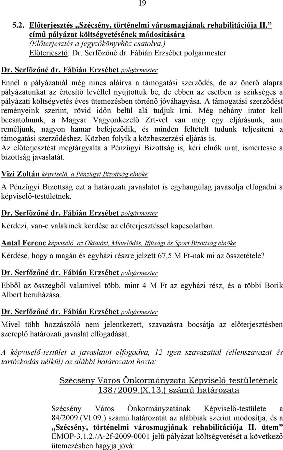 költségvetés éves ütemezésben történő jóváhagyása. A támogatási szerződést reményeink szerint, rövid időn belül alá tudjuk írni.