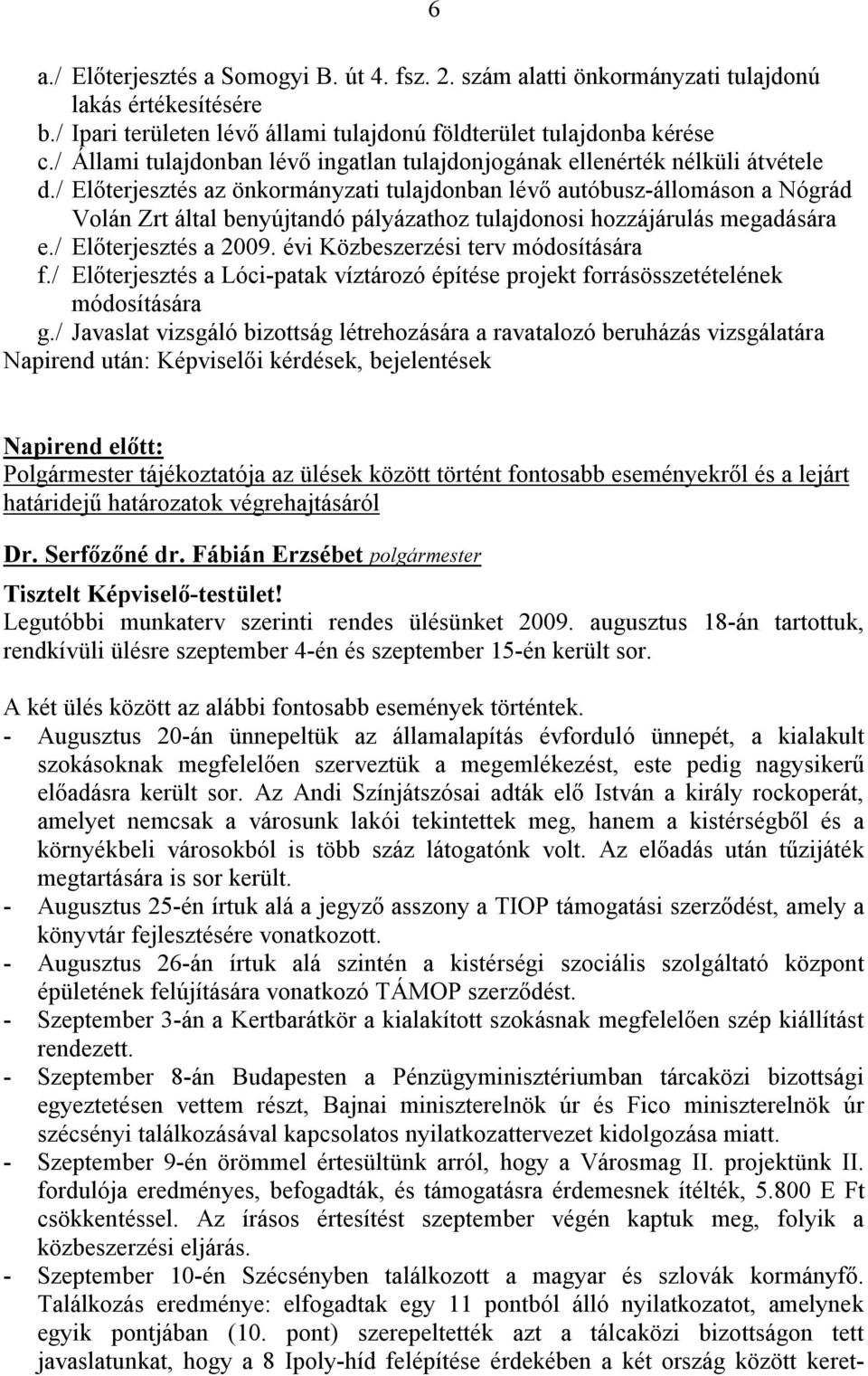 / Előterjesztés az önkormányzati tulajdonban lévő autóbusz-állomáson a Nógrád Volán Zrt által benyújtandó pályázathoz tulajdonosi hozzájárulás megadására e./ Előterjesztés a 2009.