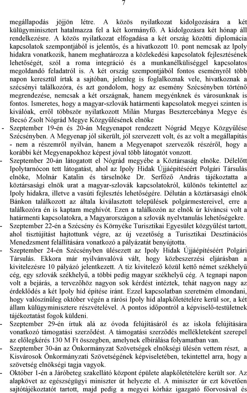 pont nemcsak az Ipoly hidakra vonatkozik, hanem meghatározza a közlekedési kapcsolatok fejlesztésének lehetőségét, szól a roma integráció és a munkanélküliséggel kapcsolatos megoldandó feladatról is.