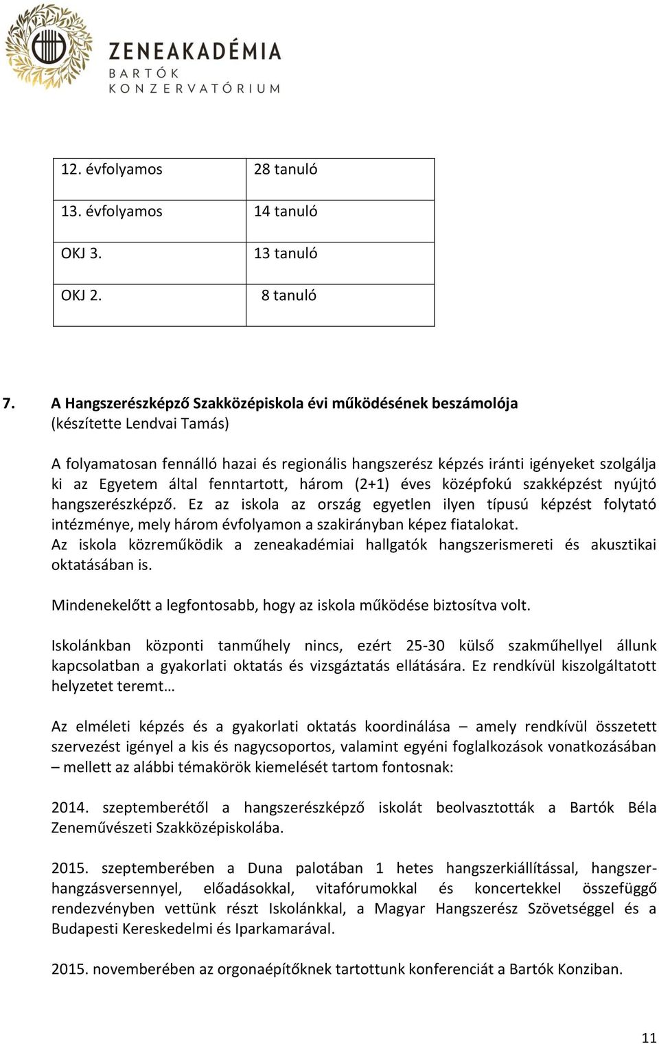 fenntartott, három (2+1) éves középfokú szakképzést nyújtó hangszerészképző.