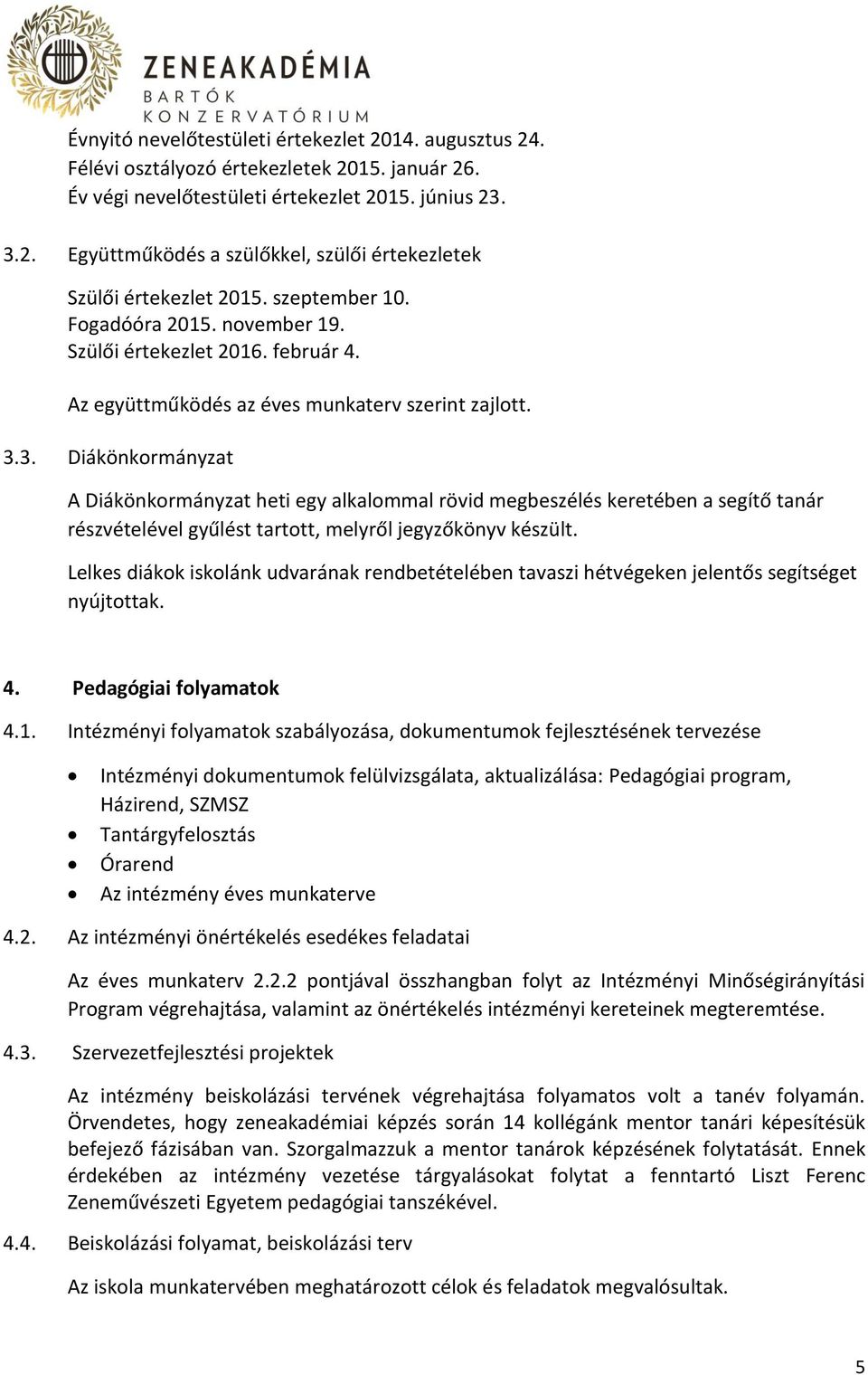 3. Diákönkormányzat A Diákönkormányzat heti egy alkalommal rövid megbeszélés keretében a segítő tanár részvételével gyűlést tartott, melyről jegyzőkönyv készült.