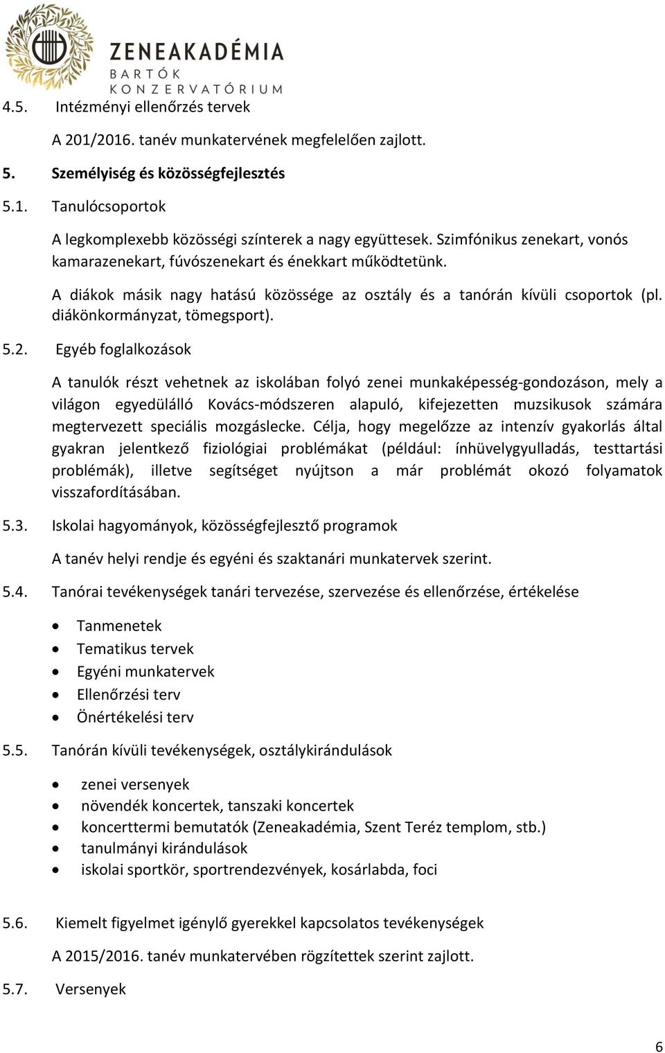 2. Egyéb foglalkozások A tanulók részt vehetnek az iskolában folyó zenei munkaképesség-gondozáson, mely a világon egyedülálló Kovács-módszeren alapuló, kifejezetten muzsikusok számára megtervezett