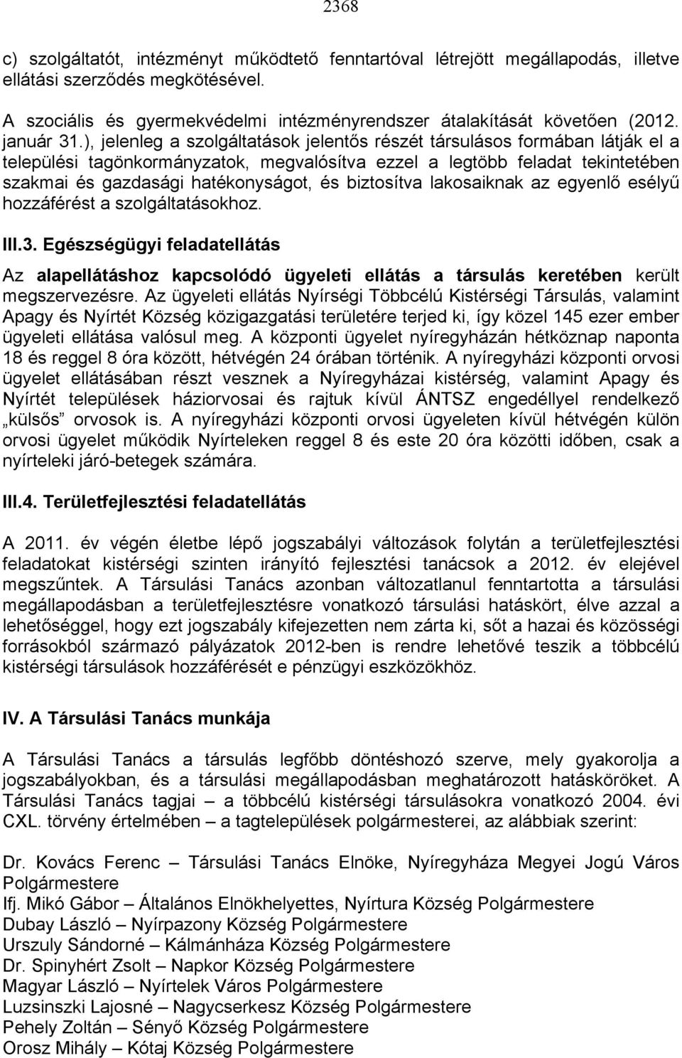 ), jelenleg a szolgáltatások jelentős részét társulásos formában látják el a települési tagönkormányzatok, megvalósítva ezzel a legtöbb feladat tekintetében szakmai és gazdasági hatékonyságot, és