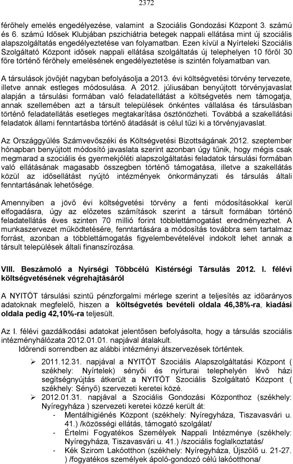 Ezen kívül a Nyírteleki Szociális Szolgáltató Központ idősek nappali ellátása szolgáltatás új telephelyen 10 főről 30 főre történő férőhely emelésének engedélyeztetése is szintén folyamatban van.