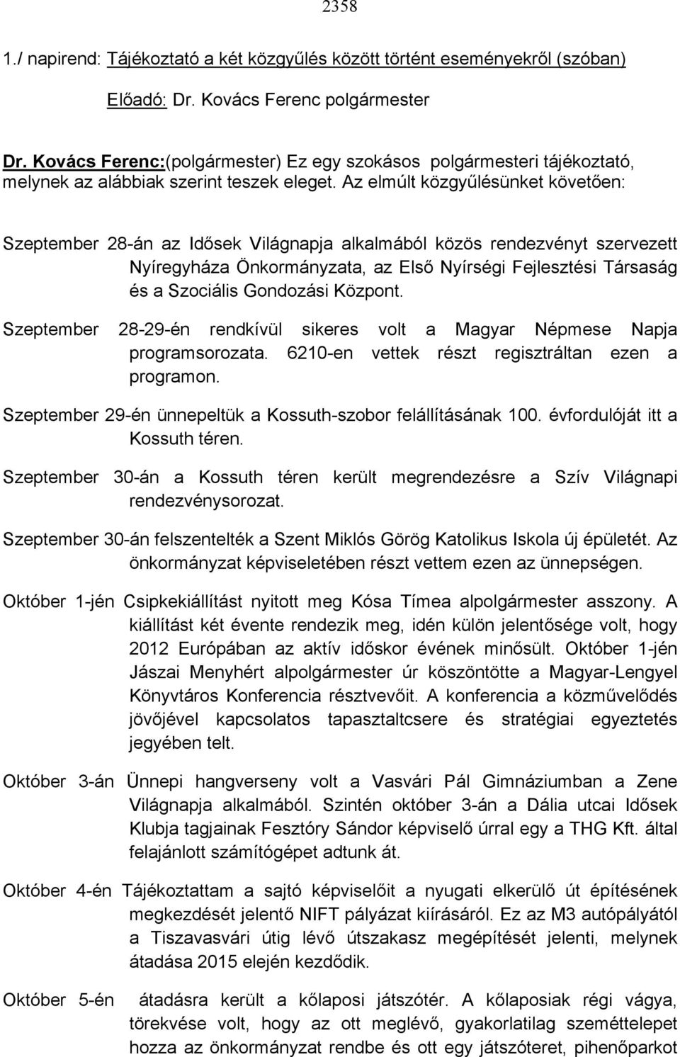 Az elmúlt közgyűlésünket követően: Szeptember 28-án az Idősek Világnapja alkalmából közös rendezvényt szervezett Nyíregyháza Önkormányzata, az Első Nyírségi Fejlesztési Társaság és a Szociális