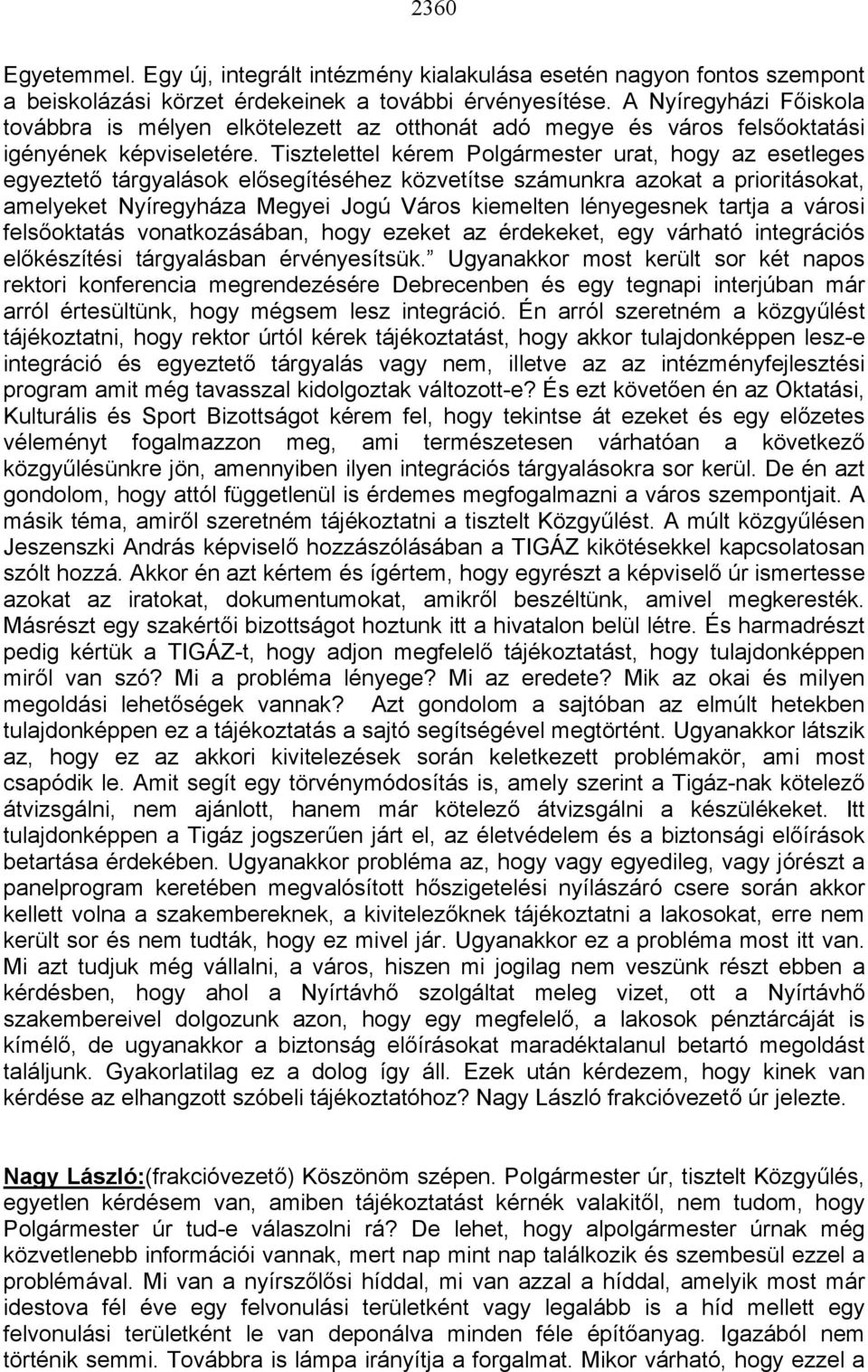 Tisztelettel kérem Polgármester urat, hogy az esetleges egyeztető tárgyalások elősegítéséhez közvetítse számunkra azokat a prioritásokat, amelyeket Nyíregyháza Megyei Jogú Város kiemelten lényegesnek