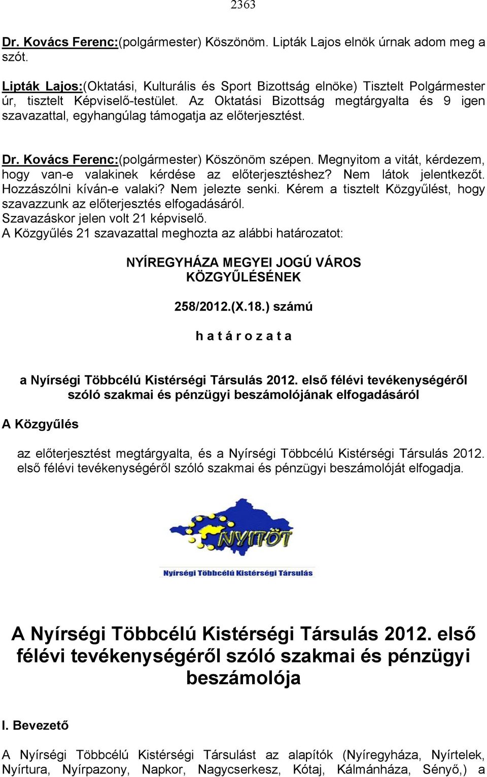 Az Oktatási Bizottság megtárgyalta és 9 igen szavazattal, egyhangúlag támogatja az előterjesztést. Dr. Kovács Ferenc:(polgármester) Köszönöm szépen.