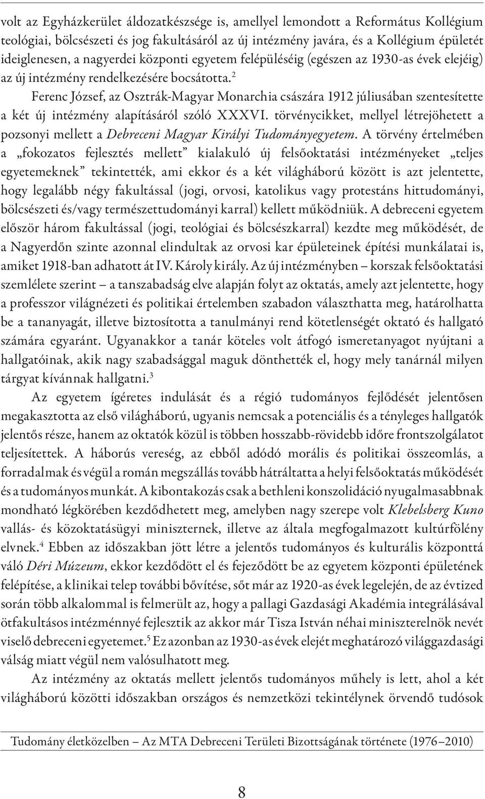 2 Ferenc József, az Osztrák-Magyar Monarchia császára 1912 júliusában szentesítette a két új intézmény alapításáról szóló XXXVI.