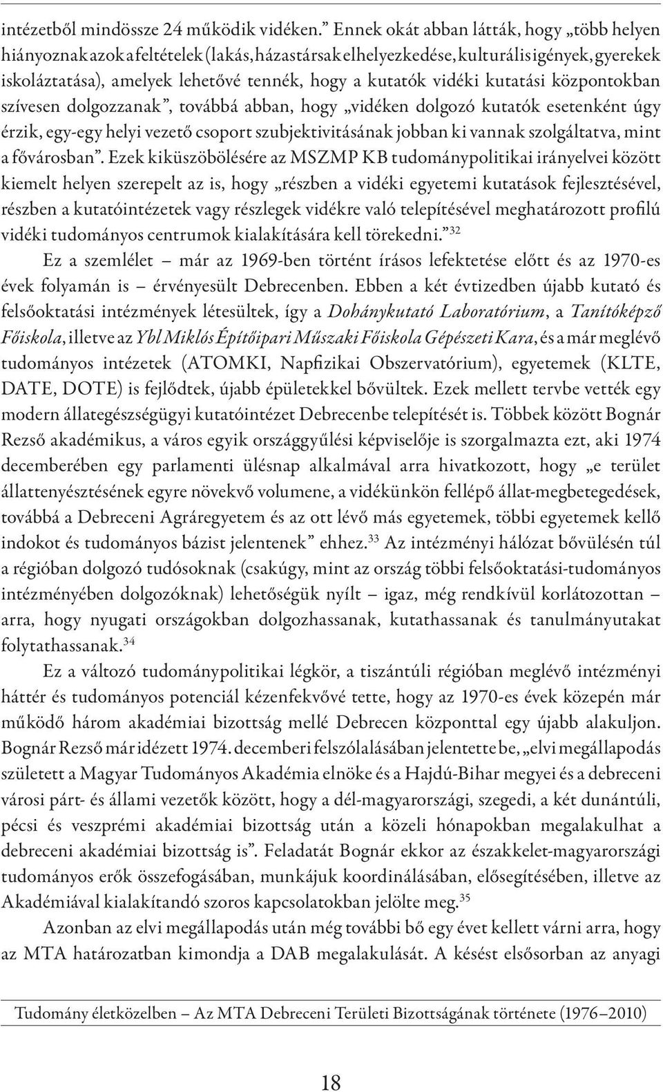 kutatási központokban szívesen dolgozzanak, továbbá abban, hogy vidéken dolgozó kutatók esetenként úgy érzik, egy-egy helyi vezető csoport szubjektivitásának jobban ki vannak szolgáltatva, mint a