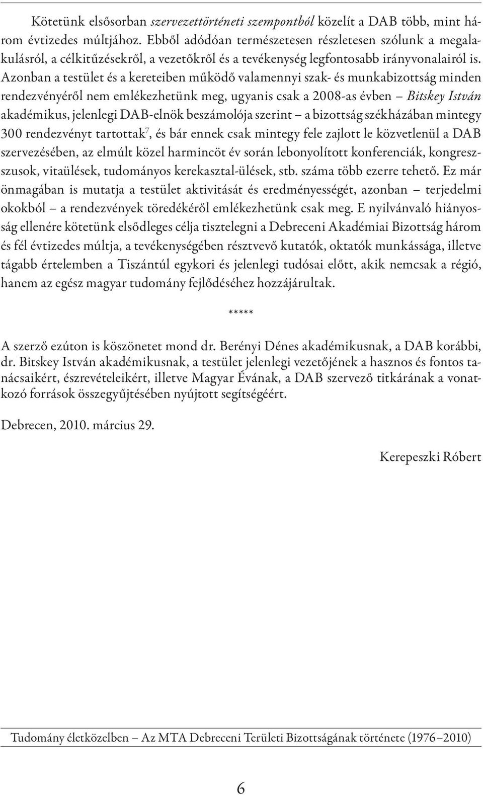 Azonban a testület és a kereteiben működő valamennyi szak- és munkabizottság minden rendezvényéről nem emlékezhetünk meg, ugyanis csak a 2008-as évben Bitskey István akadémikus, jelenlegi DAB-elnök