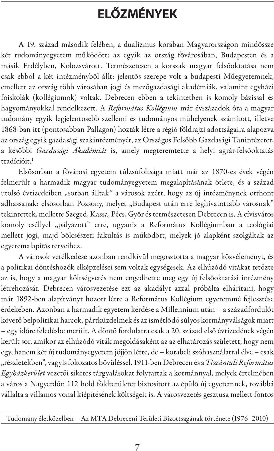 valamint egyházi főiskolák (kollégiumok) voltak. Debrecen ebben a tekintetben is komoly bázissal és hagyományokkal rendelkezett.