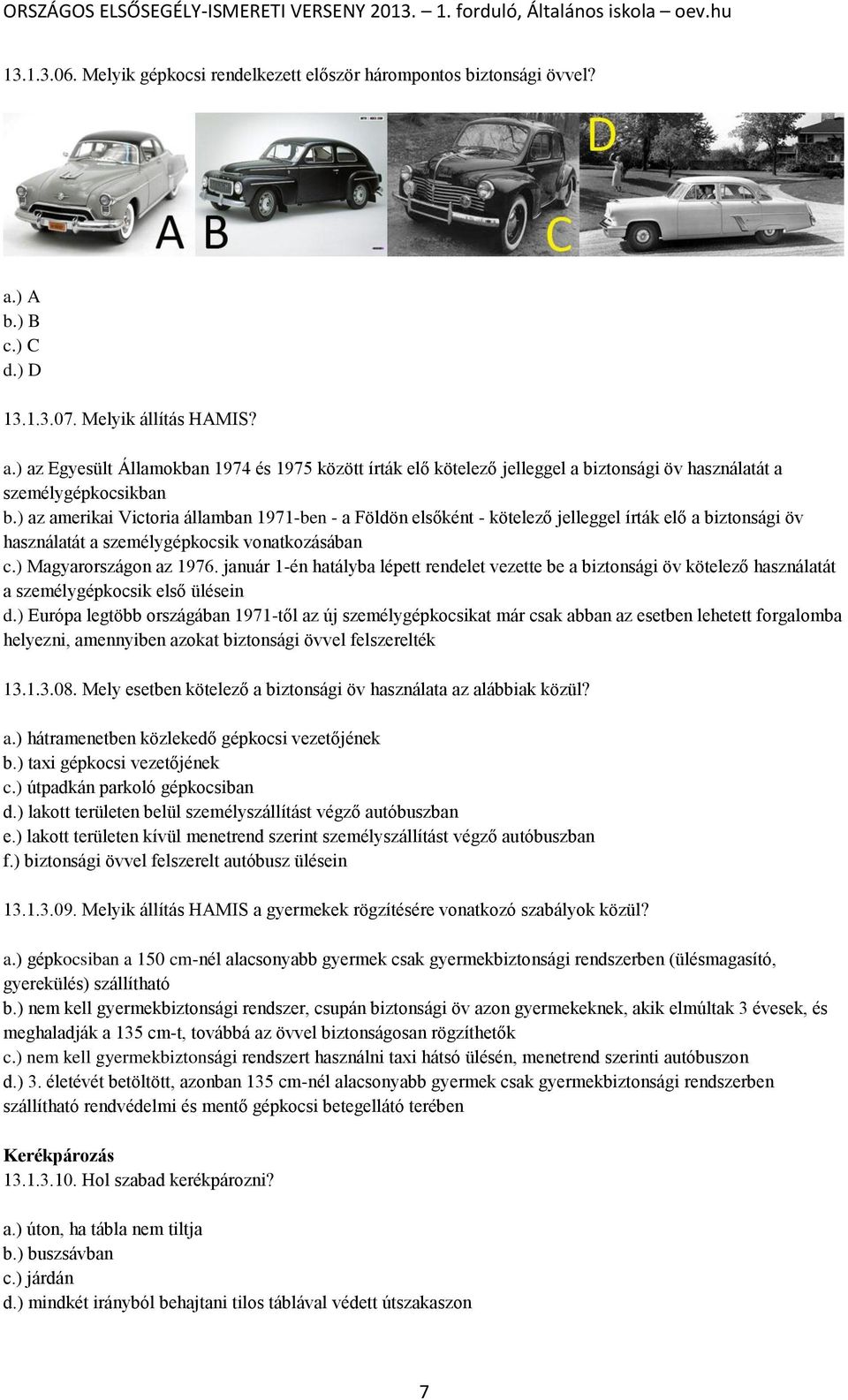 ) az amerikai Victoria államban 1971-ben - a Földön elsőként - kötelező jelleggel írták elő a biztonsági öv használatát a személygépkocsik vonatkozásában c.) Magyarországon az 1976.