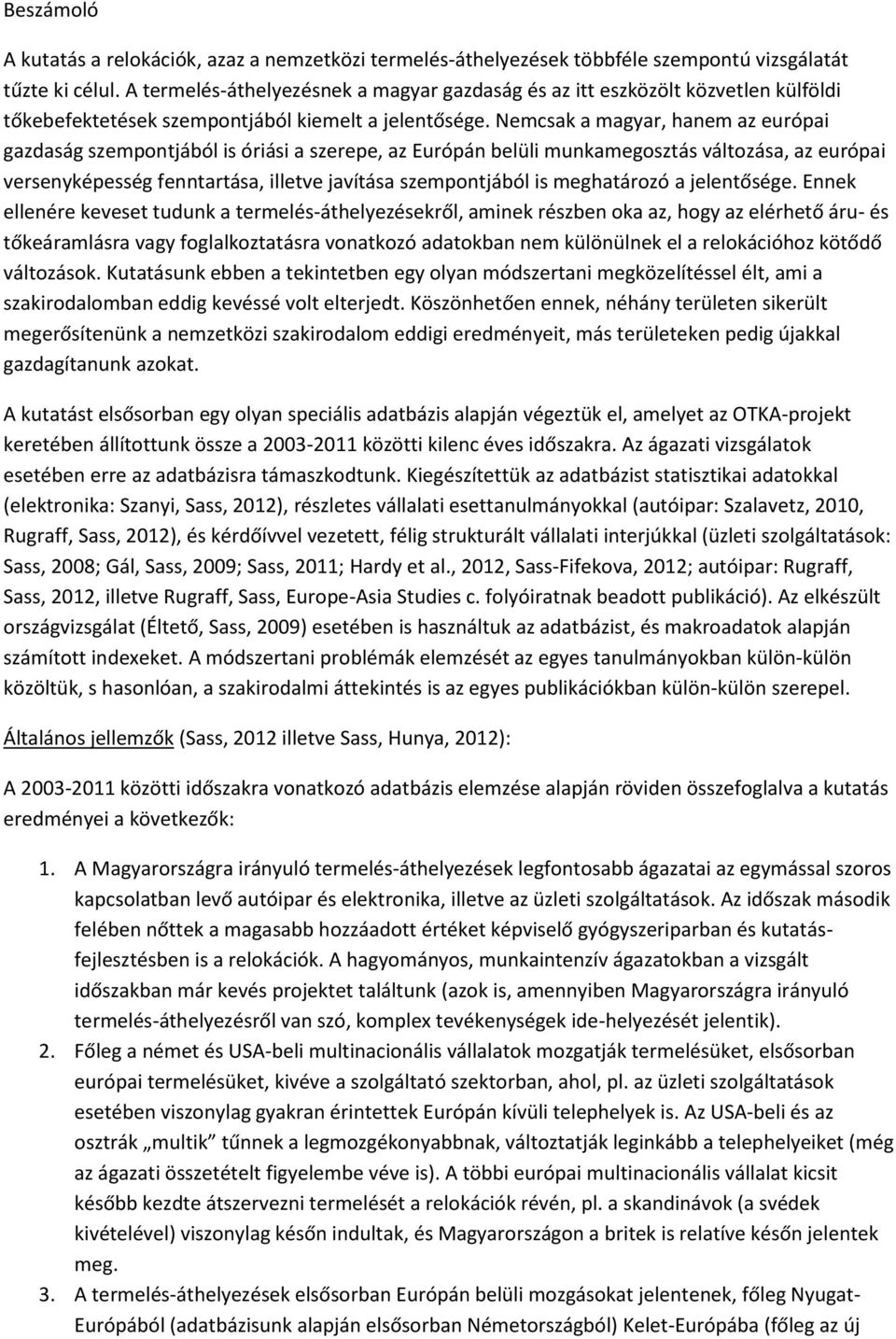 Nemcsak a magyar, hanem az európai gazdaság szempontjából is óriási a szerepe, az Európán belüli munkamegosztás változása, az európai versenyképesség fenntartása, illetve javítása szempontjából is