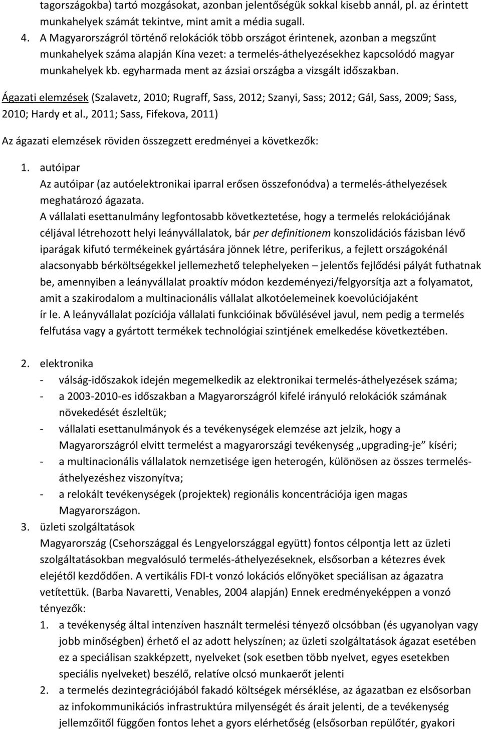 egyharmada ment az ázsiai országba a vizsgált időszakban. Ágazati elemzések (Szalavetz, 2010; Rugraff, Sass, 2012; Szanyi, Sass; 2012; Gál, Sass, 2009; Sass, 2010; Hardy et al.