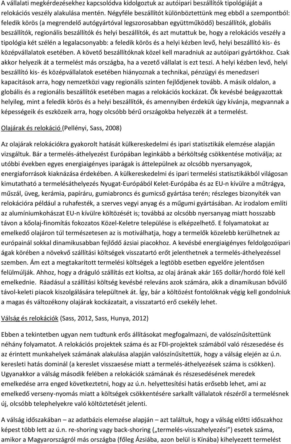 beszállítók, és azt mutattuk be, hogy a relokációs veszély a tipológia két szélén a legalacsonyabb: a feledik körös és a helyi kézben levő, helyi beszállító kis- és középvállalatok esetében.