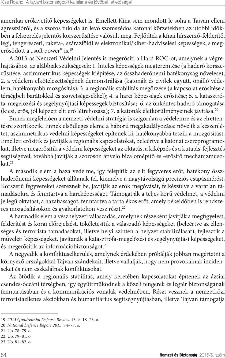 Fejlődtek a kínai hírszerző-felderítő, légi, tengerészeti, rakéta-, szárazföldi és elektronikai/kiber-hadviselési képességek, s megerősödött a soft power is.