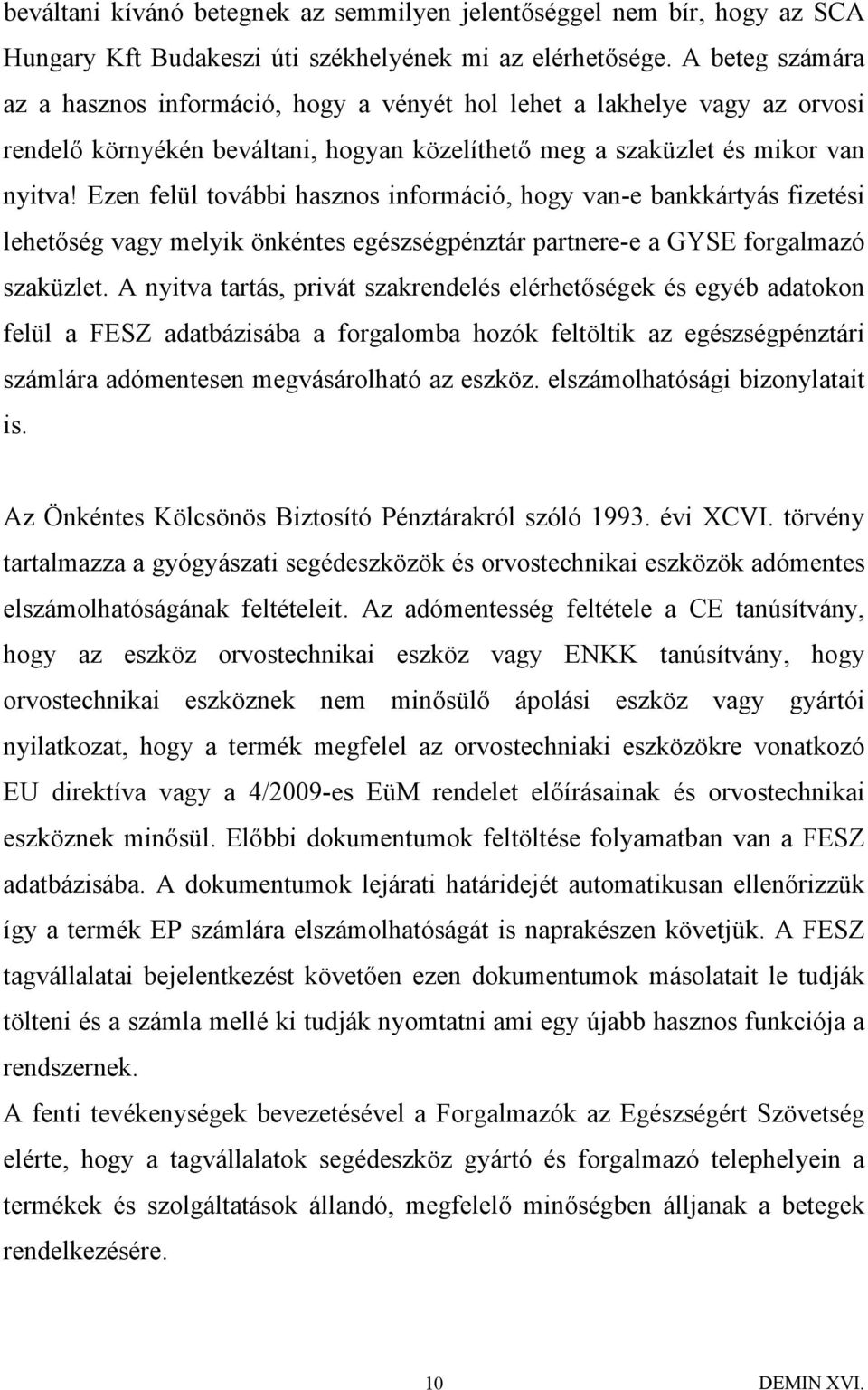 Ezen felül további hasznos információ, hogy van-e bankkártyás fizetési lehetőség vagy melyik önkéntes egészségpénztár partnere-e a GYSE forgalmazó szaküzlet.