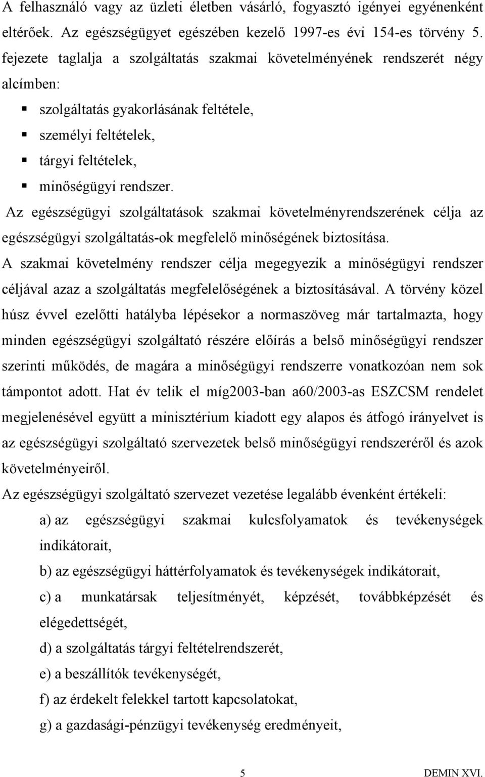 Az egészségügyi szolgáltatások szakmai követelményrendszerének célja az egészségügyi szolgáltatás-ok megfelelő minőségének biztosítása.