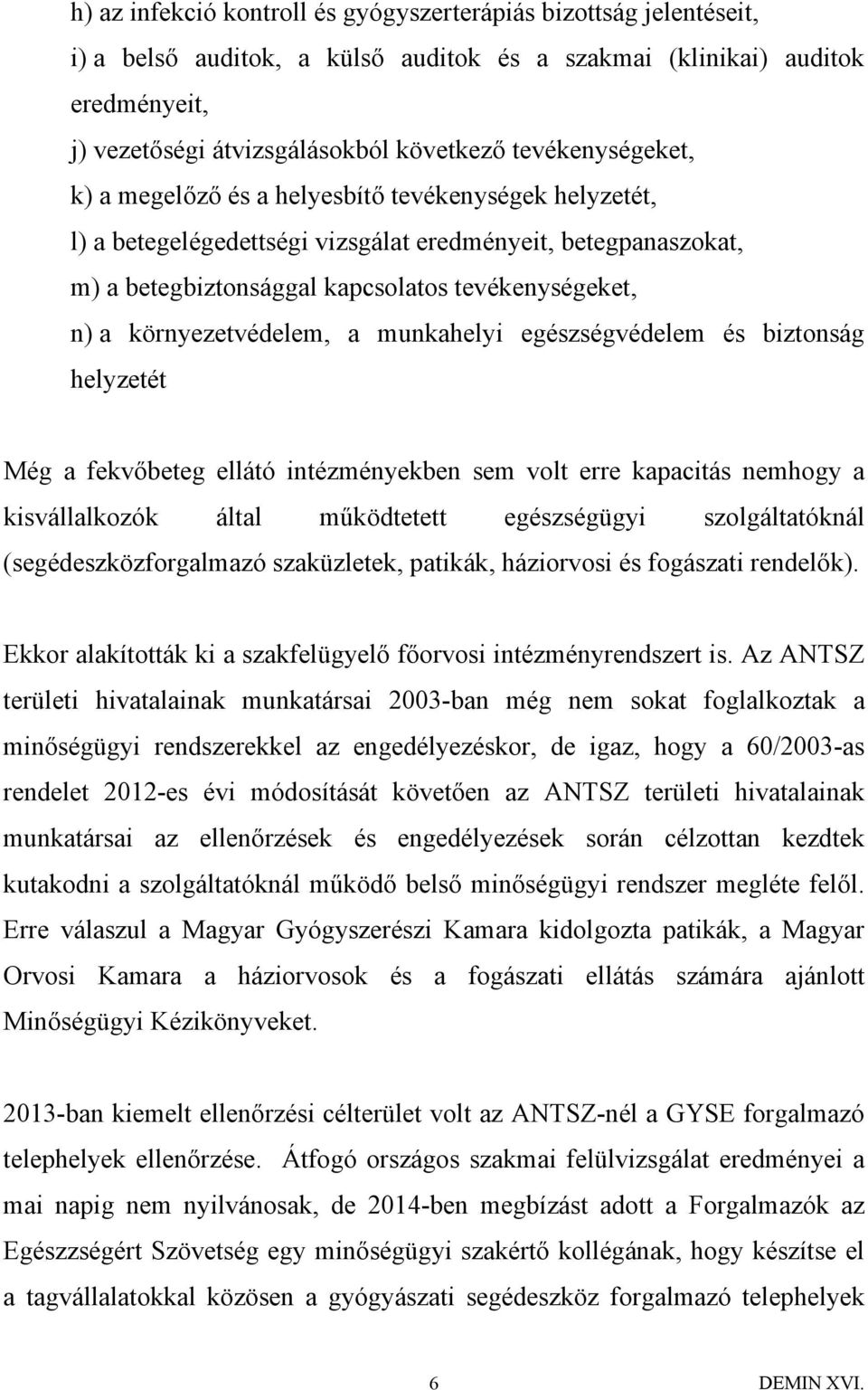 környezetvédelem, a munkahelyi egészségvédelem és biztonság helyzetét Még a fekvőbeteg ellátó intézményekben sem volt erre kapacitás nemhogy a kisvállalkozók által működtetett egészségügyi