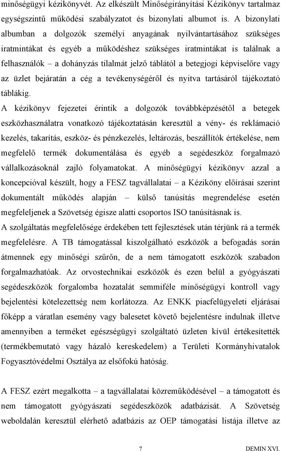 táblától a betegjogi képviselőre vagy az üzlet bejáratán a cég a tevékenységéről és nyitva tartásáról tájékoztató táblákig.