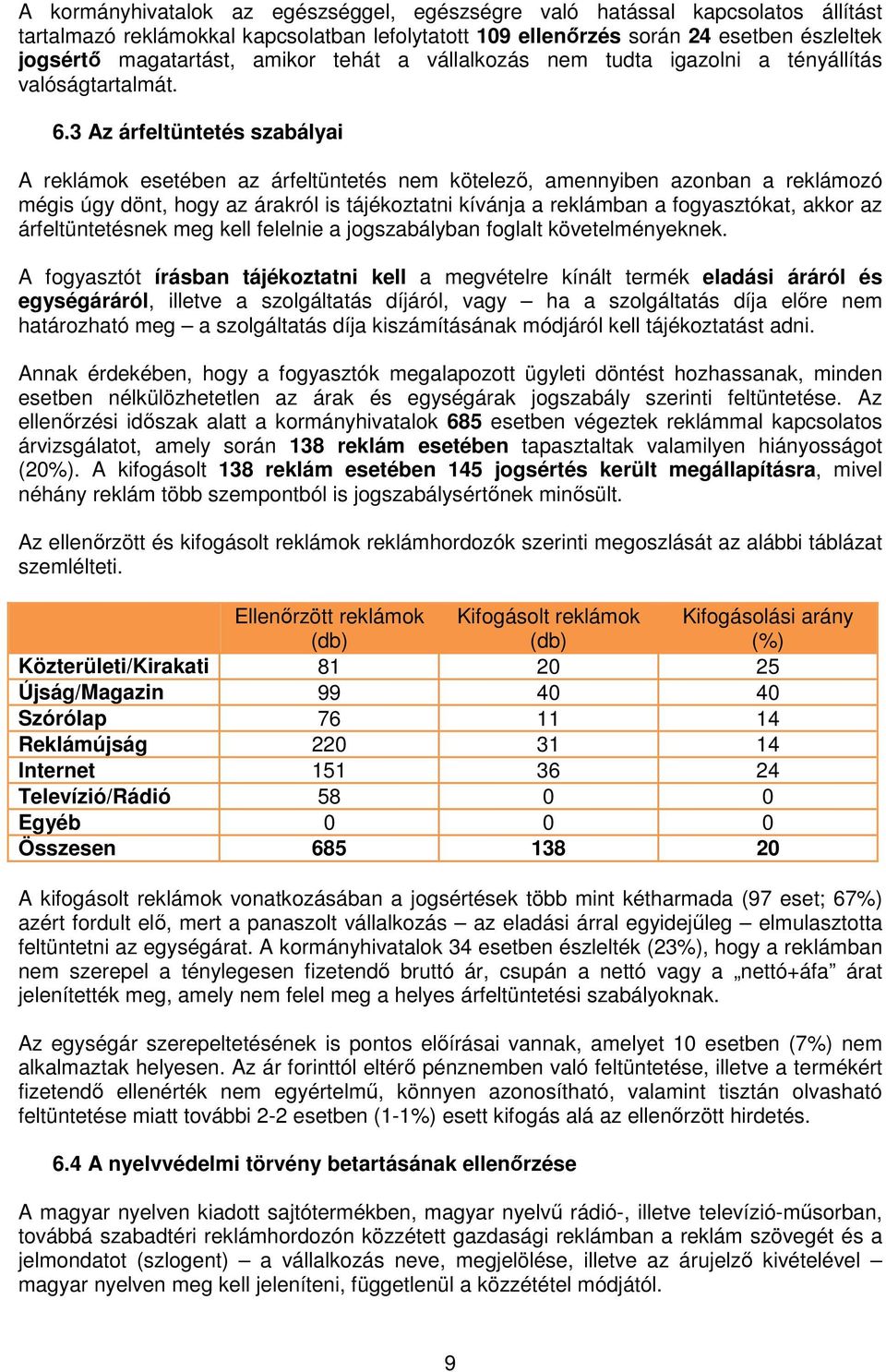 3 Az árfeltüntetés szabályai A reklámok esetében az árfeltüntetés nem kötelező, amennyiben azonban a reklámozó mégis úgy dönt, hogy az árakról is tájékoztatni kívánja a reklámban a fogyasztókat,