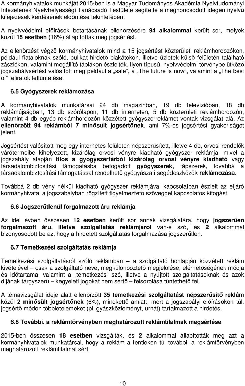 Az ellenőrzést végző kormányhivatalok mind a 15 jogsértést közterületi reklámhordozókon, például fiataloknak szóló, bulikat hirdető plakátokon, illetve üzletek külső felületén található zászlókon,