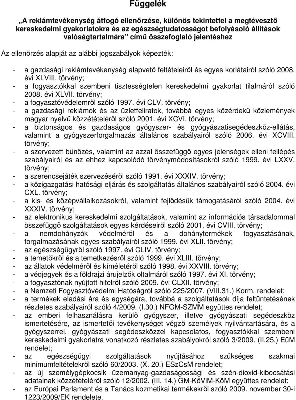 törvény; - a fogyasztókkal szembeni tisztességtelen kereskedelmi gyakorlat tilalmáról szóló 2008. évi XLVII. törvény; - a fogyasztóvédelemről szóló 1997. évi CLV.